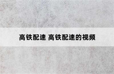高铁配速 高铁配速的视频